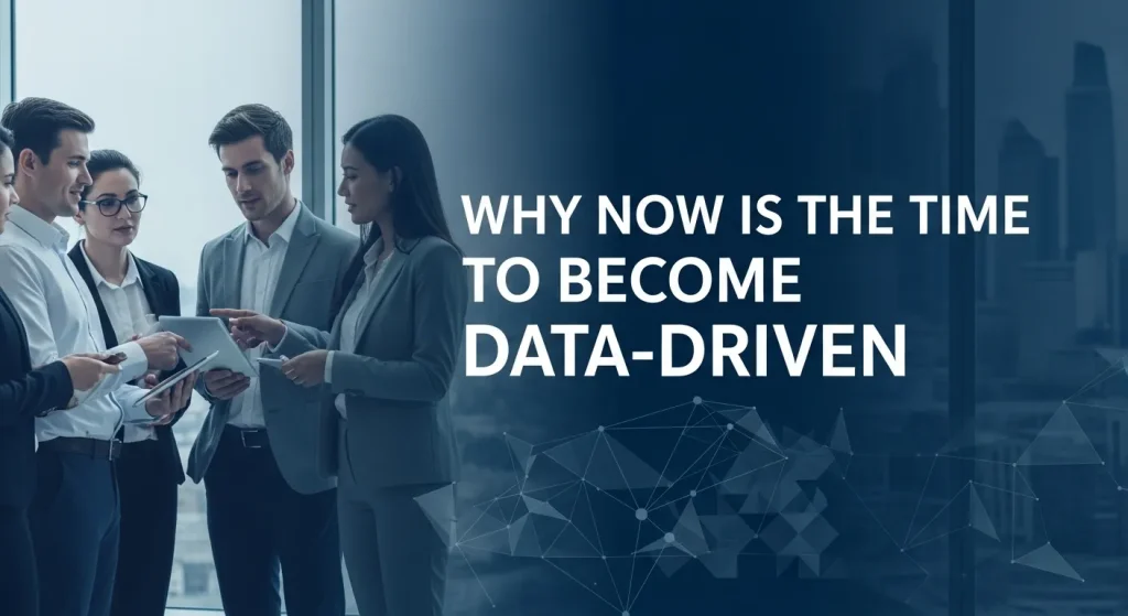 Why Now is the Time to Become Data-Driven 