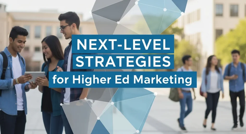Next-Level Strategies for Higher Ed Marketing